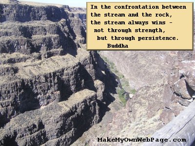 In the confrontation between the stream and the rock, the stream always wins - not through strength, but through persistence.